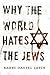 Why the World Hates the Jews