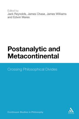 Postanalytic and Metacontinental: Crossing Philosophical Divides (Continuum Studies in Philosophy, 51)