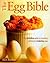 The Egg Bible: The Definitive Guide to Choosing, Cooking and Enjoying Eggs