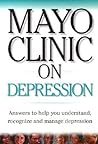 Mayo Clinic on Depression: Answers to Help You Understand, Recognize and Manage Depression