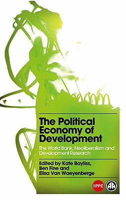 The Political Economy of Development: The World Bank, Neoliberalism and Development Research (Paperback)