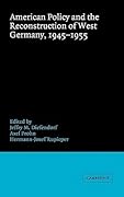 American Policy and the Reconstruction of West Germany, 1945–1955