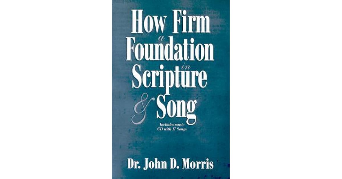How Firm a Foundation in Scripture and Song by John D. Morris