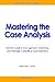 Mastering the Case Analysis: The MBA Guide to Management, Marketing, And Strategic Consulting Case Interviews