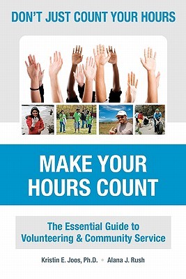 Don't Just Count Your Hours, Make Your Hours Count: The Essential Guide to Volunteering & Community Service (Volume 1)