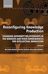 Reconfiguring Knowledge Production: Changing Authority Relationships in the Sciences and their Consequences for Intellectual Innovation Reconfiguring Knowledge Production: Changing Authority Relationships in the Sciences and their Consequences for Intellectual Innovation
