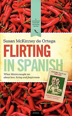 Flirting in Spanish: What Mexico Taught Me about Love, Living and Forgiveness (Paperback)