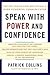Speak with Power and Confidence: Tested Ideas for Becoming a More Powerful Communicator
