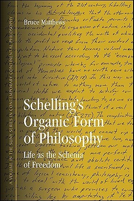 Schelling's Organic Form of Philosophy: Life as the Schema of Freedom (Contemporary Contin Philosophy)