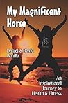 My Magnificent Horse: An Inspirational Story of a Horse with a Purpose