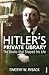 Hitler's Private Library: The Books that Shaped his Life