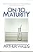 On to Maturity by Arthur Wallis
