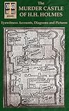 The Murder Castle of H.H. Holmes: Eyewitness Accounts, Diagrams, and Pictures