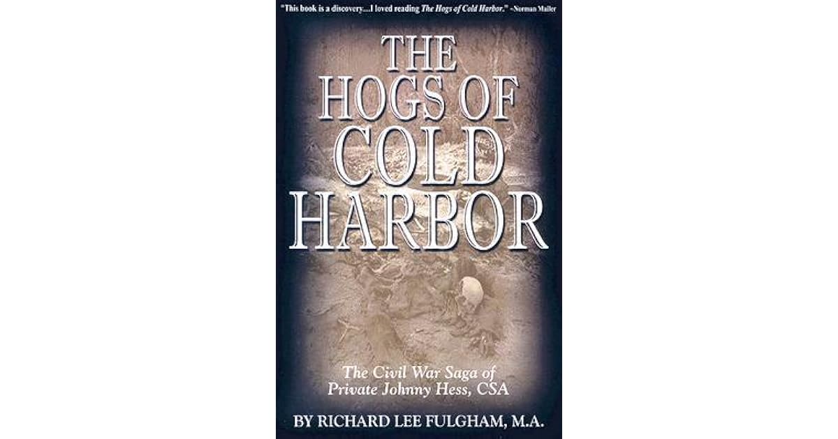 The Hogs Of Cold Harbor The Civil War Saga Of Private Johnny Hess Csa By Richard Lee Fulgham