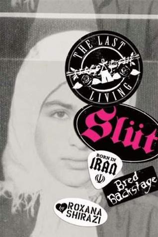 The Last Living Slut: Born in Iran, Bred Backstage – The Provocative Rock and Roll Memoir of Sexual Liberation and Brutal Revenge