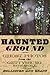 Haunted Ground: Ghost Photos from the Gettysburg Battlefield