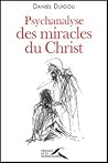 Psychanalyse des miracles du Christ Psychanalyse des miracles du Christ