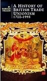 A History of British Trade Unionism, 1700 - 1998