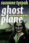 Ghost Plane and Other Disturbing Tales by Suzanne Tyrpak