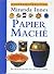 Papier Maché: een praktische gids vol originele ideeën
