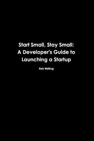 Cover of Start Small, Stay Small: A Developer's Guide to Launching a Startup