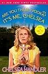 Are You There, Vodka? It's Me, Chelsea by Chelsea Handler