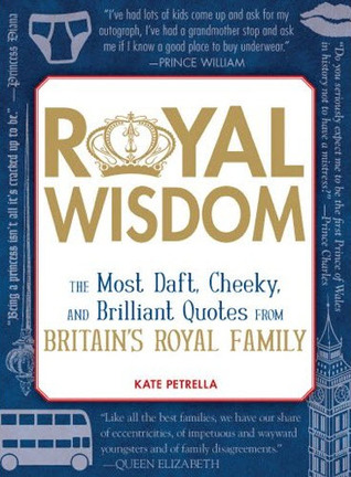 Royal Wisdom: The Most Daft, Cheeky, and Brilliant Quotes from Britain's Royal Family (Kindle Edition)