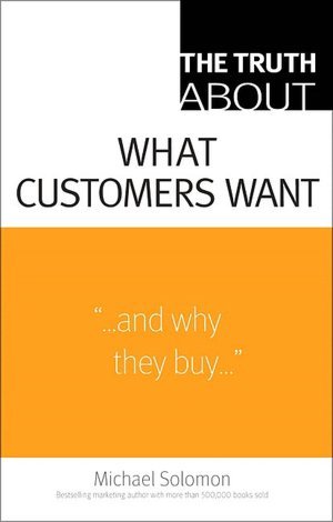 The Truth About What Customers Want: The Truth about Customer_p1