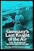Germany's Last Knight of the Air: The Memoirs of Major Carl Degelow