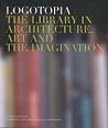 Logotopia: The Library in Architecture, Art and the Imagination