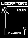 Liberator's Ruin by P.J. Johns