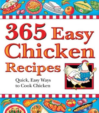 365 Easy Chicken Recipes: Quick, Easy Ways to Cook Chicken