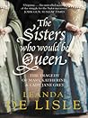 The Sisters Who Would be Queen by Leanda de Lisle