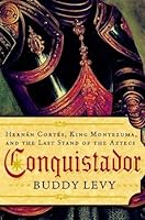 Conquistador: Hernan Cortes, King Montezuma, and the Last Stand of the Aztecs