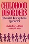 Childhood Disorders: Behavioral-Developmental Approaches Childhood Disorders: Behavioral-Developmental Approaches