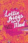 Lottie Biggs Is (Not) Mad by Hayley Long Lottie Biggs Is (Not) Mad by Hayley Long