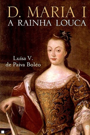 D. Maria I. A Rainha Louca
