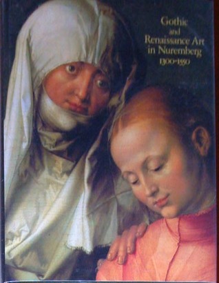 Gothic and Renaissance Art in Nuremberg 1300 - 1550 (Hardcover)