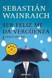 Ser feliz me da vergüenza y otros cuentos (Paperback)