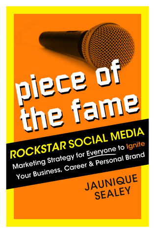 Piece of the Fame: Rockstar Social Media Marketing for Everyone to Ignite Your Business, Career and Personal Brand
