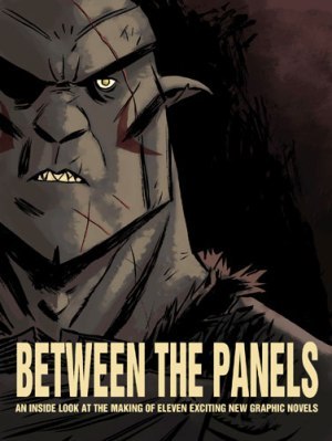 Between the Panels: An Inside Look at the Making of Eleven Exciting New Graphic Novels (Kindle Edition)