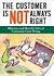 The Customer Is Not Always Right: Hilarious and Horrific Tales of Customers Gone Wrong