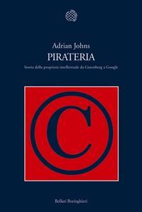 Pirateria. Storia della proprietà intellettuale da Gutenberg a Google