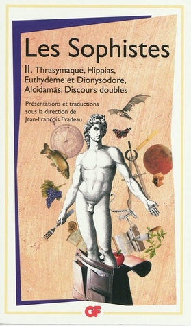 Les Sophistes: Tome 2, De Thrasymaque aux Discours doubles - Fragments et témoignages