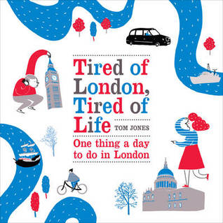Tired of London, Tired of Life: One Thing a Day To Do in London (Hardcover)