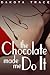 The Chocolate Made Me Do It