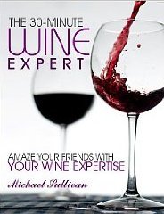 The 30 minute Wine Expert: Amaze your friends With Your Wine Expertise (Kindle Edition)