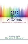 Raise Your Vibration by Caroline A. Shearer