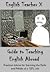 English Teacher X Guide To Teaching English Abroad by English Teacher X