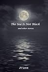 The Sea Is Not Black & other stories The Sea Is Not Black & other stories